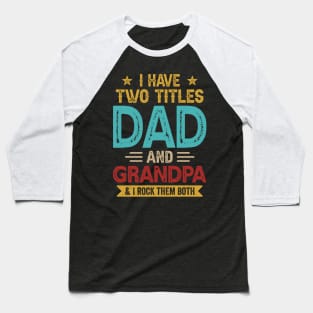 I Have Two Titles Dad And Grandpa Funny Fathers Day Baseball T-Shirt